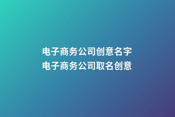 电子商务公司创意名字 电子商务公司取名创意-第1张-公司起名-玄机派